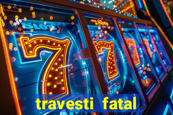 travesti fatal porto alegre